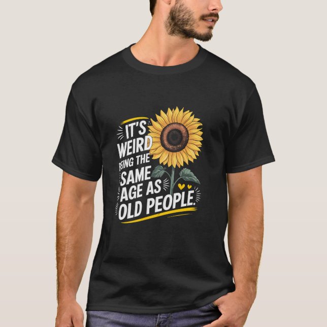T-shirt C'Est Étrange D'Être Le Même Âge Que Les Personnes (Devant)