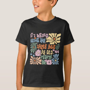 T-shirt C'Est Étrange D'Être Le Même Âge Que Les Personnes