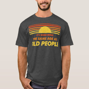 T-shirt C'Est Étrange D'Être Le Même Âge Que Les Personnes