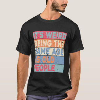 T-shirt C'Est Étrange D'Être Le Même Âge Que Les Personnes