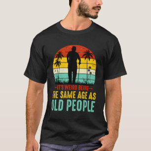 T-shirt C'Est Étrange D'Être Le Même Âge Que Les Personnes