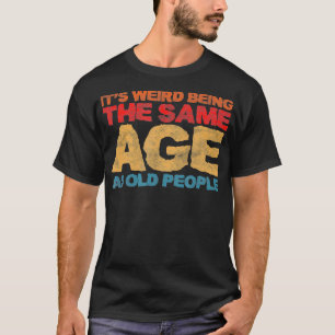 T-shirt C'Est Étrange Étant Le Même Âge Que Les Personnes 