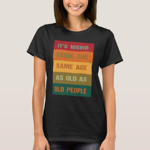 T-shirt C'Est Étrange Étant Le Même Âge Que Les Personnes