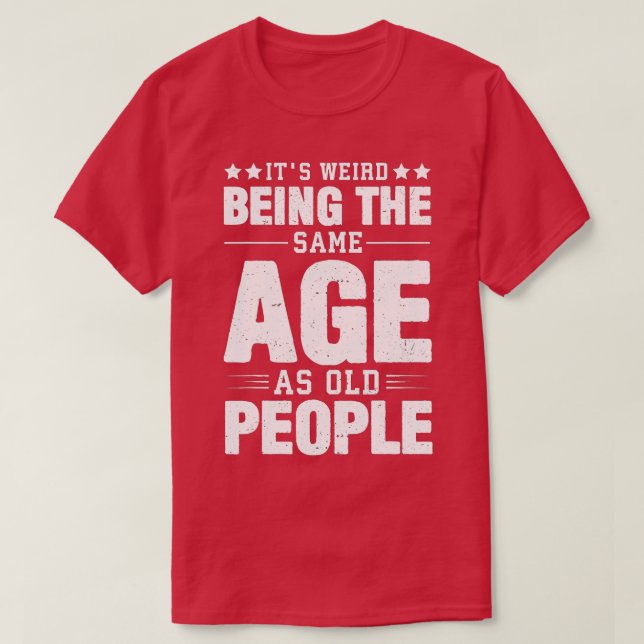 T-shirt C'Est Étrange Étant Le Même Âge Que Les Personnes  (Design devant)
