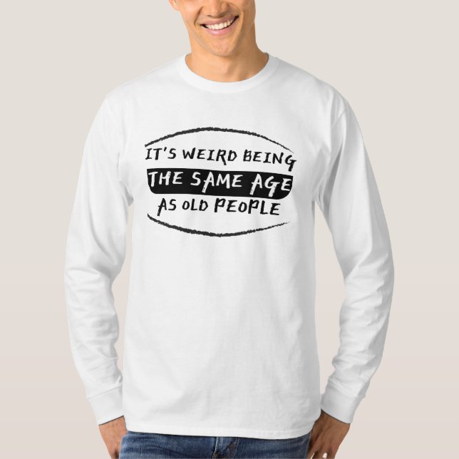 T-shirt C'Est Étrange Étant Le Même Âge Que Les Personnes  (Devant)