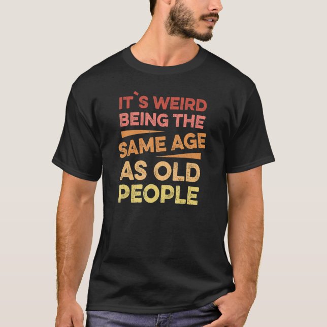 T-shirt C'Est Étrange Étant Le Même Âge Que Les Personnes  (Devant)