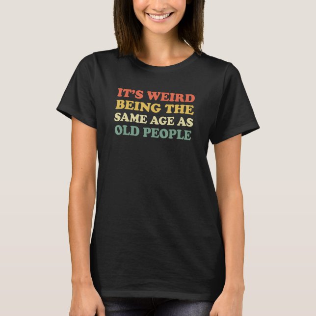 T-shirt C'Est Étrange Étant Le Même Âge Que Les Personnes  (Devant)