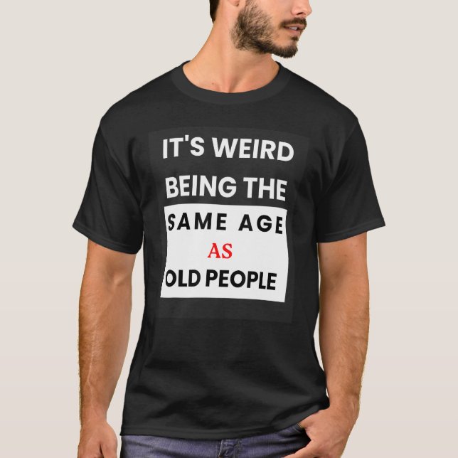 T-shirt C'Est Étrange Étant Le Même Âge Que Les Personnes  (Devant)