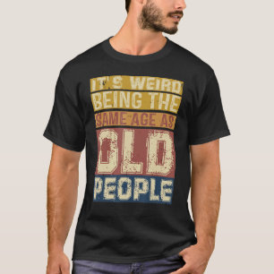 T-shirt C'Est Étrange Étant Le Même Âge Que Les Personnes