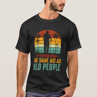 T-shirt C'Est Étrange Être Le Même Âge Que Les Personnes Â