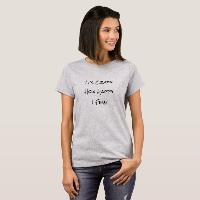 T-shirt C'est fou comme je me sens heureux ! (Devant entier)