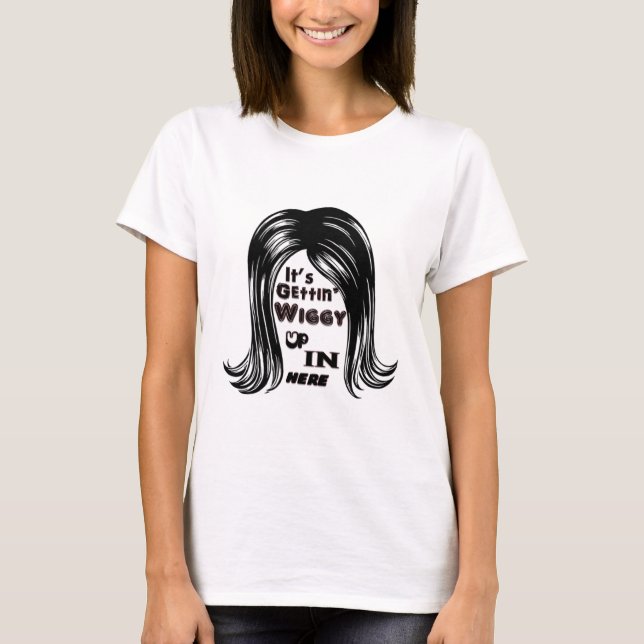 T-shirt C'est Getting Wiggy dedans ici (Devant)