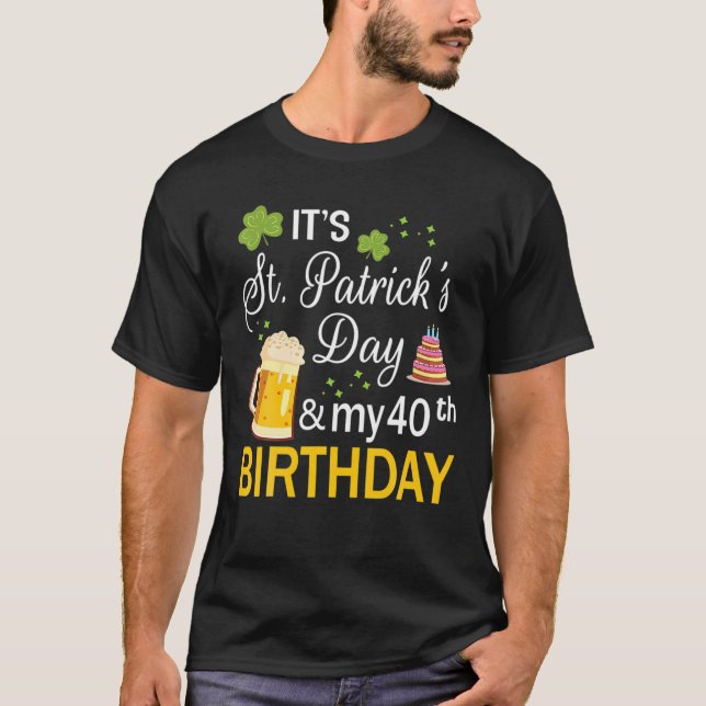 T-shirt C'est la Saint Patrick's Day and My 40Th Birthday  (Devant)