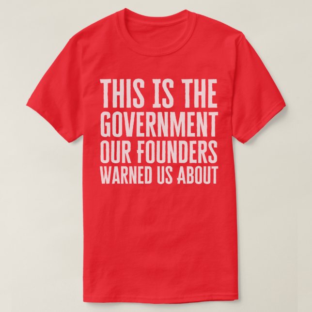 T-shirt C'Est Le Gouvernement Dont Nos Fondateurs Nous Ont (Design devant)