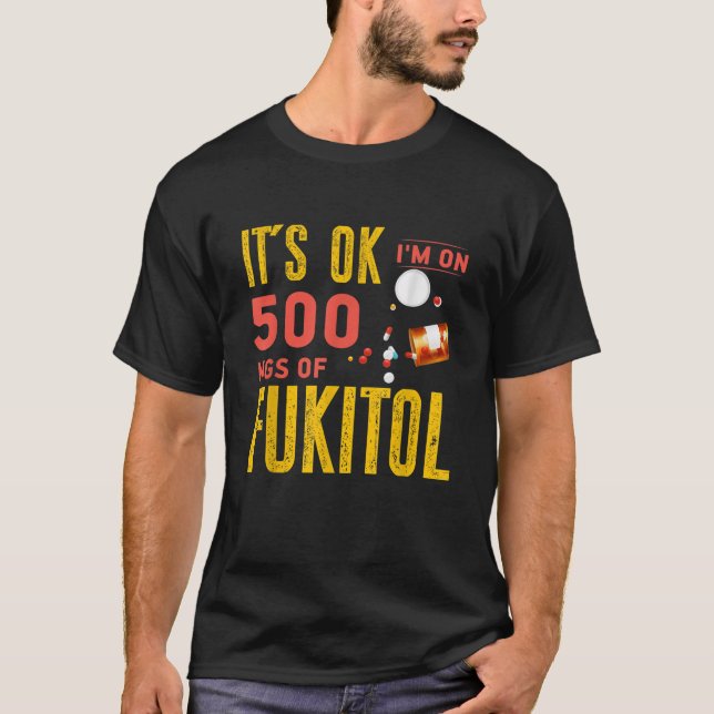 T-shirt C'est OK Je suis sur 500mg de Fukitol (Devant)
