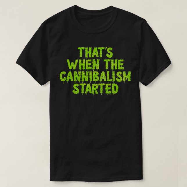 T-shirt C'Est Quand Le Cannibalisme A Commencé (Design devant)