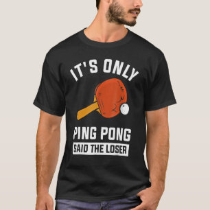 T-shirt C'est seulement Ping Pong dit le perdant