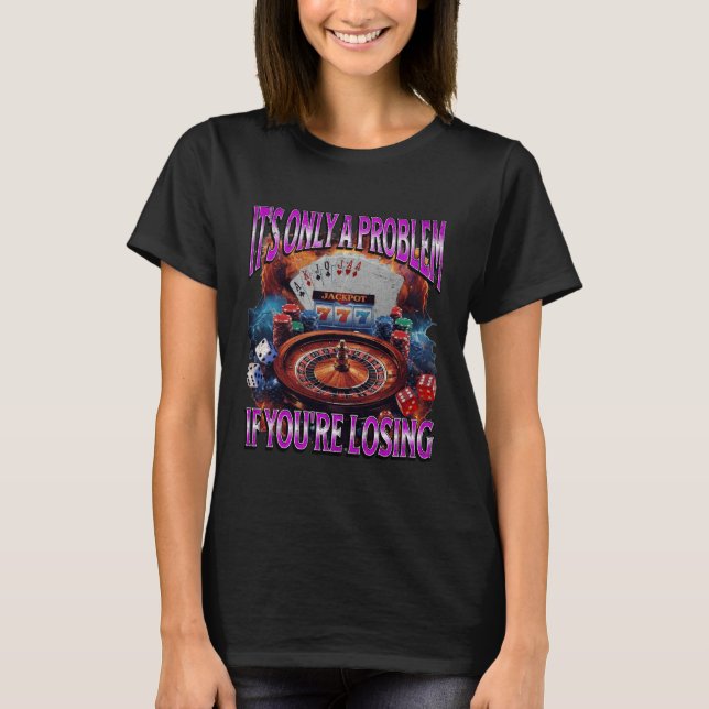 T-shirt C'est Seulement Un Problème si Vous Perdez Drôle (Devant)