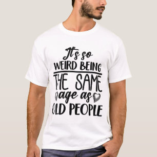 T-shirt C'est si bizarre d'être le même âge que les person