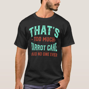 T-shirt C'est trop de gâteau à la carotte Desserts drôles 
