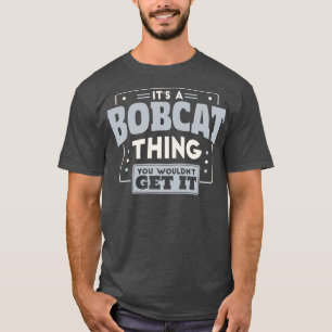 T-shirt C'est un Bobcat que vous n'auriez pas l'esprit de 