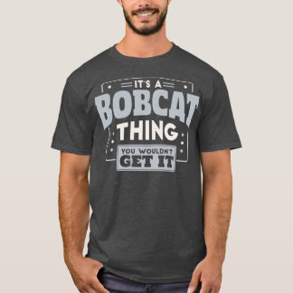 T-shirt C'est un Bobcat que vous n'auriez pas l'esprit de