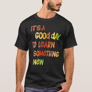 T-shirt C'est un bon jour pour apprendre quelque chose de