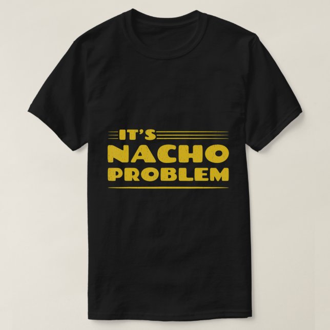 T-SHIRT C'EST UN PROBLÈME DE NACHO. FUNNY PUN MEXICAN FOOD (Design devant)