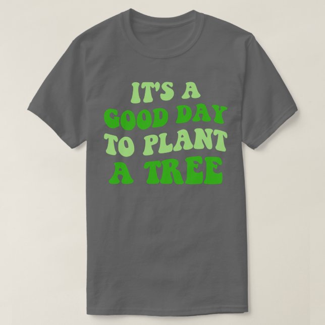 T-shirt C'Est Une Bonne Journée Pour Plante D'Un Arbre III (Design devant)
