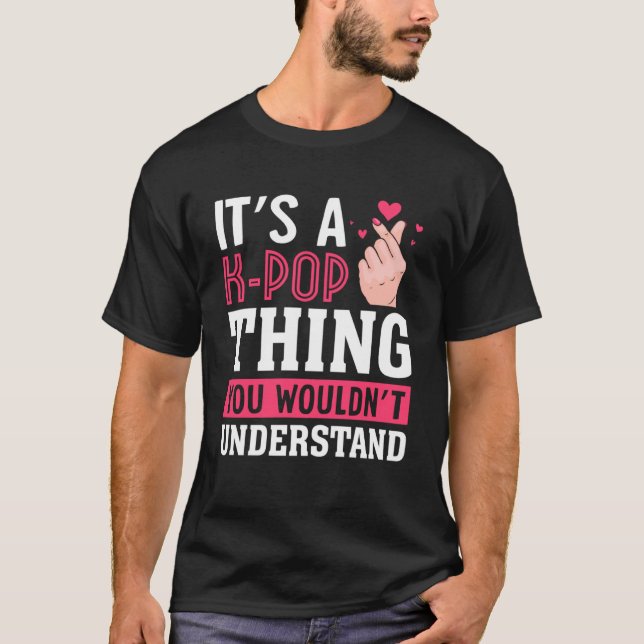 T-shirt C'est une chose K Pop que vous ne comprendriez pas (Devant)