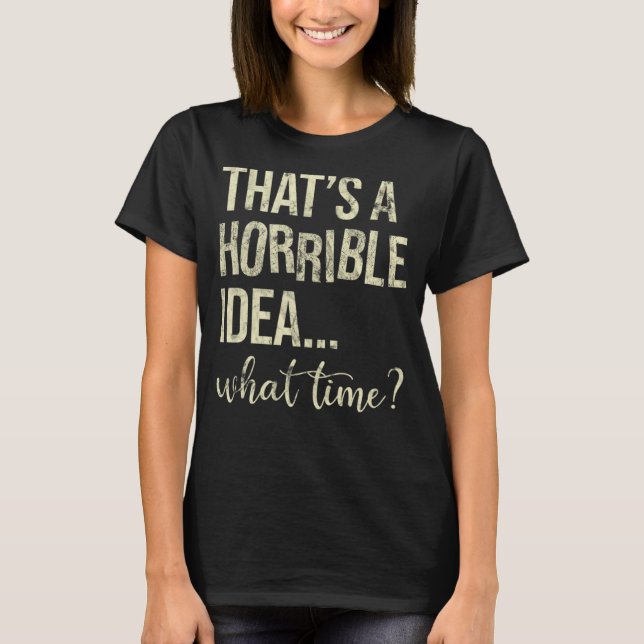 T-shirt C'est une idée horrible à quelle heure (Devant)