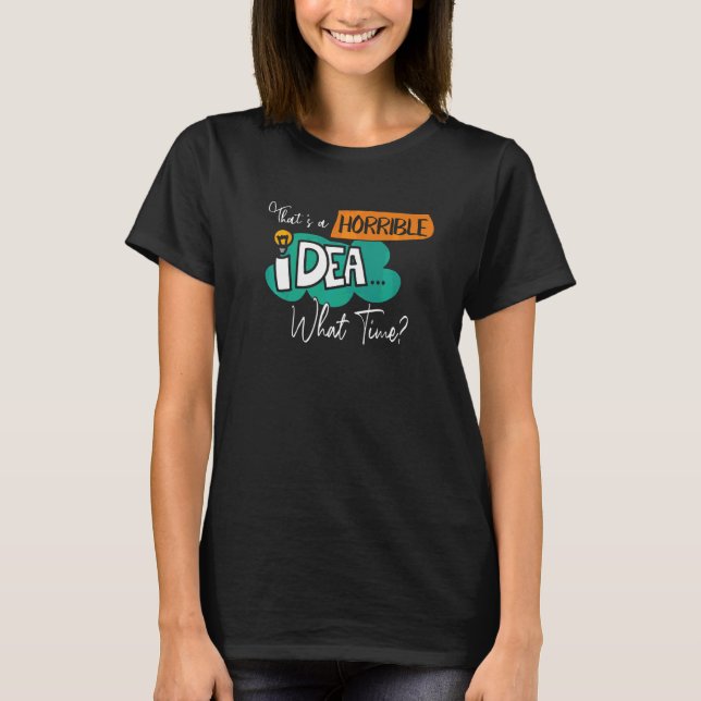 T-shirt C'est une idée horrible à quelle heure   (Devant)
