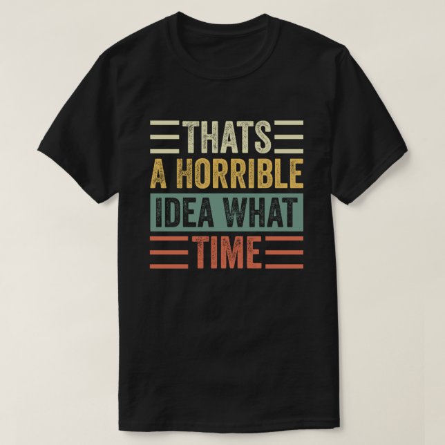 T-shirt C'Est Une Idée Horrible À Quelle Heure (Design devant)