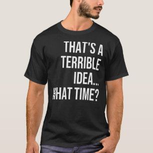 T-shirt C'est une idée horrible de ce que le temps cite Sa