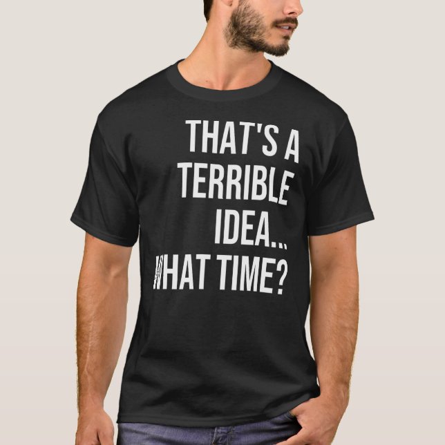 T-shirt C'est une idée horrible de ce que le temps cite Sa (Devant)