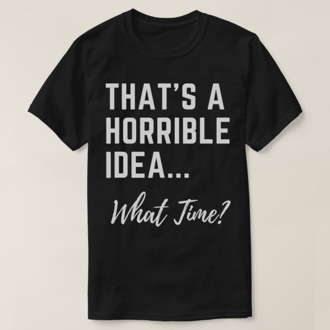 T-shirt C'Est Une Idée Horrible Quelle Heure Les Femmes Co (Design devant)