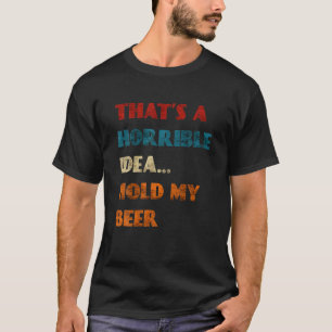 T-shirt C'Est Une Idée Horrible Tenir Ma Bière Drôle Jour 