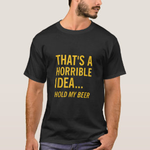 T-shirt C'est une idée horrible tenir ma bière Drôle Jour 