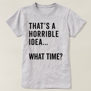 T-shirt C'est une idée horrible, une citation amusante