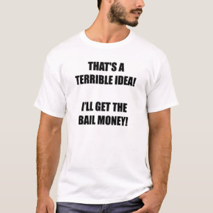 T-shirt C'est une idée terrible ! J'obtiendrai l'argent de