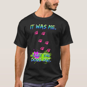 T-shirt C'Était Moi Que J'Ai Laissé Sortir Les Chiens. Drô