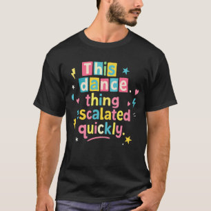 T-shirt Cette histoire de danse a rapidement dégénéré