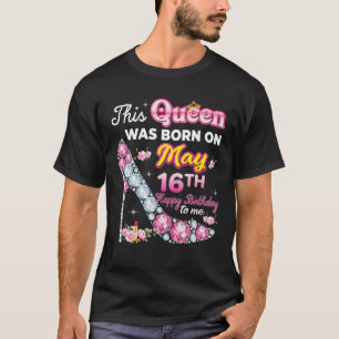 T-shirt Cette Reine Est Née Le 16 Mai 16 Joyeux Anniversai