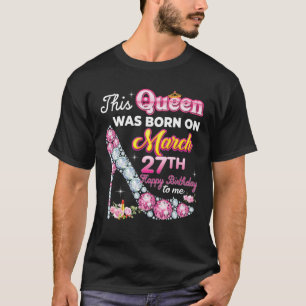 T-shirt Cette Reine Est Née Le 27 Mars 27 Joyeux Anniversa