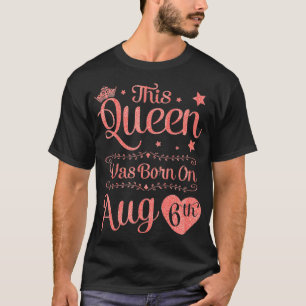 T-shirt Cette Reine Est Née Le 6 Août Femme G