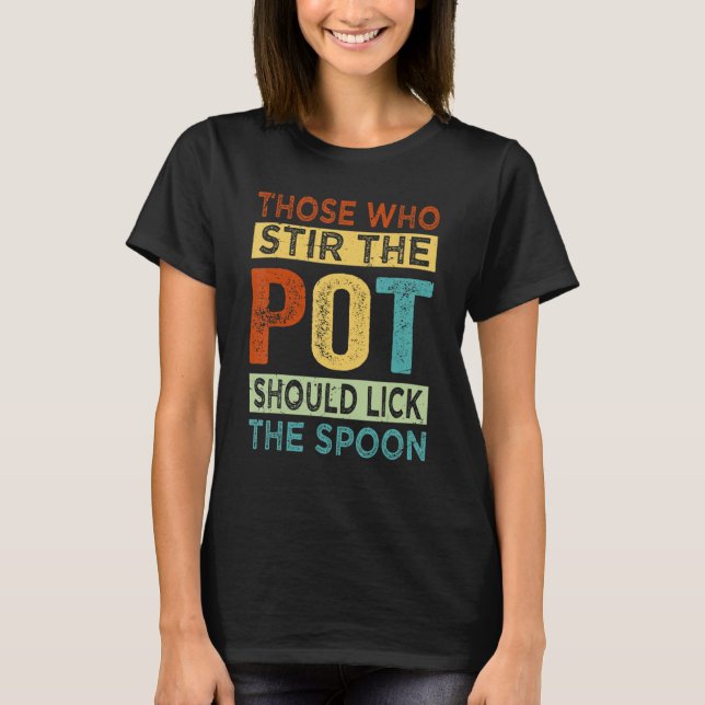 T-shirt Ceux Qui Remuent Le Pot Devraient Laisser Lancer L (Devant)