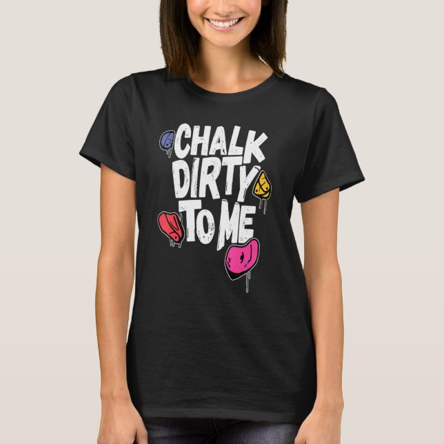 T-shirt Chalk Dirty To Me   Indoor Climbing Bouldering Cli (Devant)