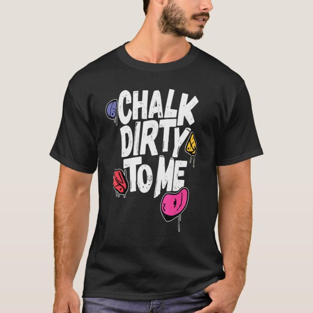 T-shirt Chalk Dirty To Me   Indoor Climbing Bouldering Cli (Devant)