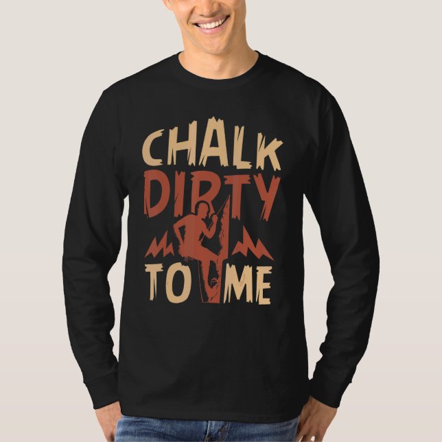 T-shirt Chalk Dirty To Me Rock Escalade Climber (Devant)