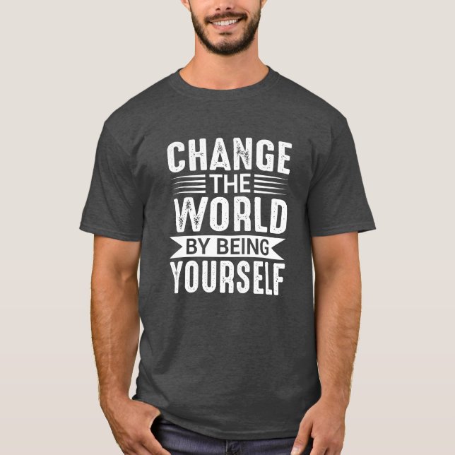 T-shirt Change the World by Being Yourself Motivational (Devant)